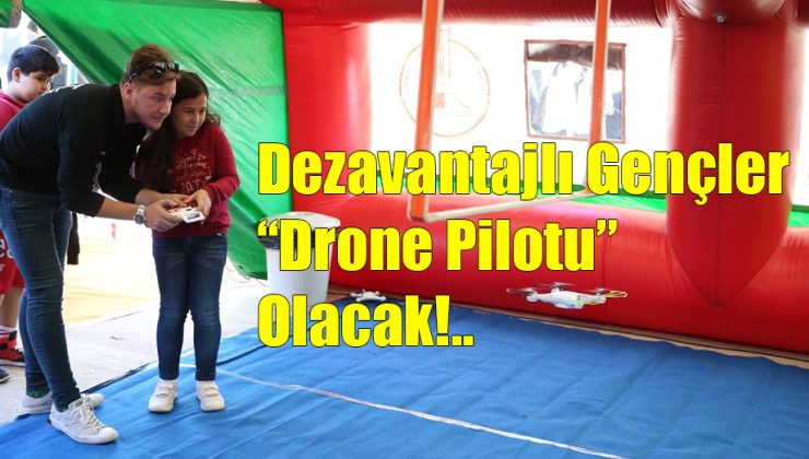 Dezavantajlı Gençler Drone Pilotu Olacak!..