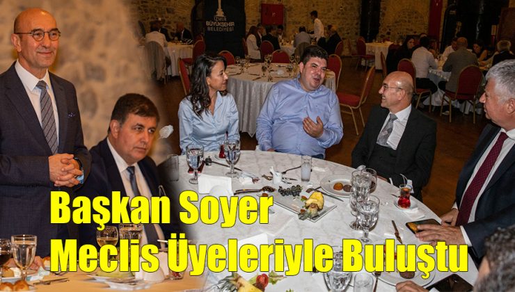 Başkan Soyer Meclis Üyeleriyle Buluştu!..