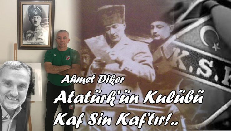 Atatürk’ün Kulübü Kaf Sin Kaf’tır!..