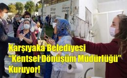 Karşıyaka Belediyesi Kentsel Dönüşüm Müdürlüğü Kuruyor!..