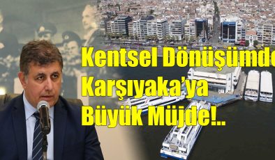 Kentsel Dönüşümde Karşıyaka’ya Büyük Müjde!..