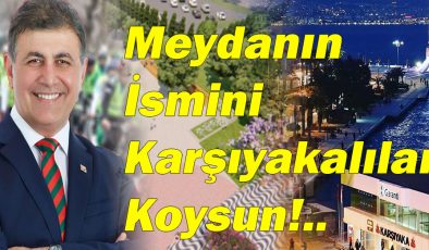 Meydanın İsmini Karşıyakalılar Koysun!..