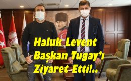 Haluk Levent Başkan Tugay’ı Ziyaret Etti!..