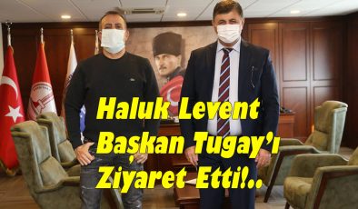 Haluk Levent Başkan Tugay’ı Ziyaret Etti!..