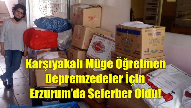 Karşıyakalı Müge Öğretmen Depremzedeler İçin Erzurum’da Seferber Oldu!