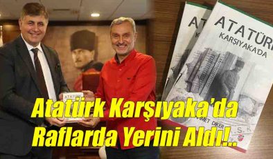 Atatürk Karşıyaka’da Raflarda Yerini aldı!..