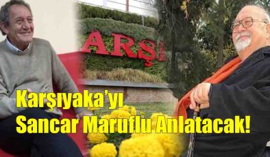 Karşıyaka’yı Sancar Maruflu Anlatacak!..