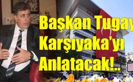 Başkan Tugay Karşıyaka’yı Anlatacak!..
