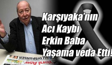 Karşıyaka’nın Acı Kaybı Erkin Baba Yaşama Veda Etti!