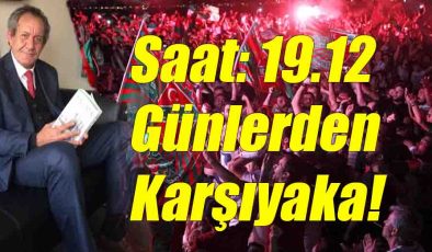 Haluk Işık; “Saat: 19.12, Günlerden Karşıyaka!”