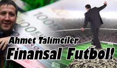Ahmet Talimciler; Finansal Futbol!..
