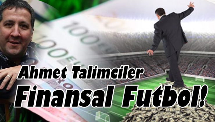 Ahmet Talimciler; Finansal Futbol!..