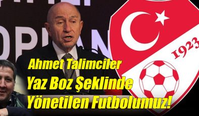 Yaz Boz Şeklinde Yönetilen Futbolumuz!..