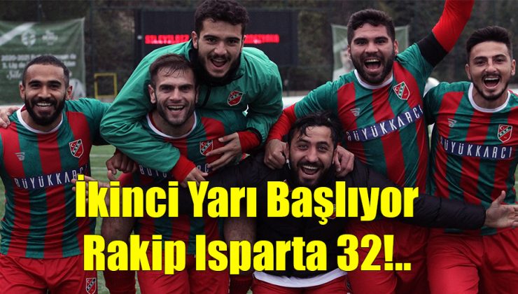 İkinci Yarı Başlıyor, Rakip Isparta 32!..