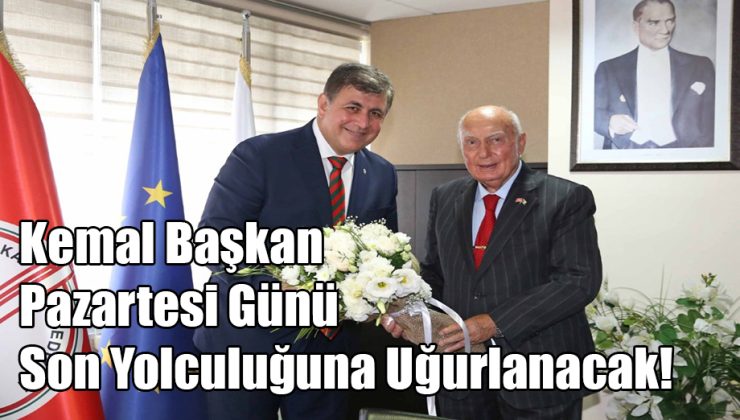 Kemal Başkan Pazartesi Günü Son Yolculuğuna Uğurlanacak!..