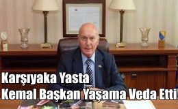Karşıyaka Yasta, Kemal Başkan Yaşama Veda Etti!..