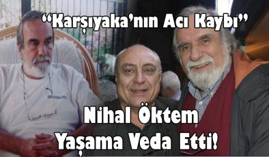 Karşıyaka’nın Acı Kaybı, Nihal Öktem Yaşama Veda Etti!..