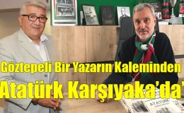 Göztepeli Bir Yazarın Kaleminden “Atatürk Karşıyaka’da”…
