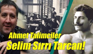 Ahmet Talimciler; Selim Sırrı Tarcan!