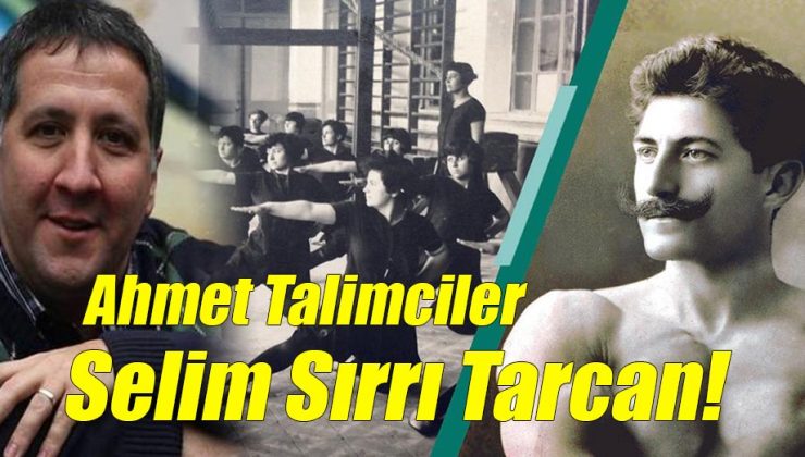 Ahmet Talimciler; Selim Sırrı Tarcan!