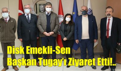 Disk Emekli-Sen Başkan Tugay’ı Ziyaret Etti!..