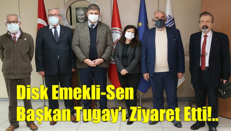 Disk Emekli-Sen Başkan Tugay’ı Ziyaret Etti!..