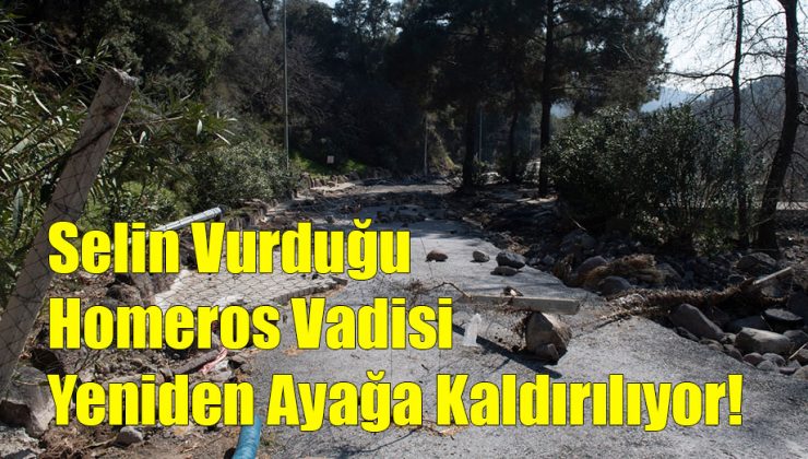 Selin Vurduğu Homeros Vadisi Yeniden Ayağa Kaldırılıyor!..