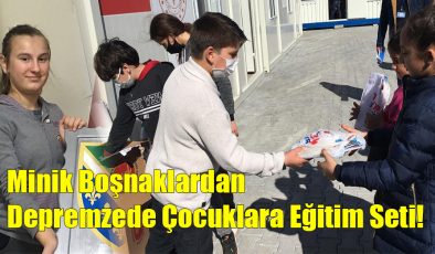 Minik Boşnaklardan Depremzede Çocuklara Eğitim Seti!..
