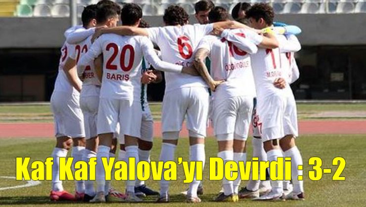 Kaf Kaf Yalova’yı Devirdi : 3-2