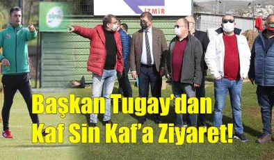 Başkan Tugay’dan  Kaf Sin Kaf’a Ziyaret!..