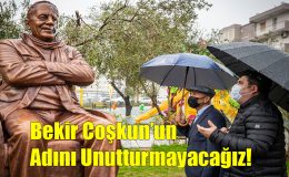 Bekir Coşkun’un Adını Unutturmayacağız!..