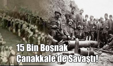 15 Bin Boşnak Çanakkale’de Savaştı!..