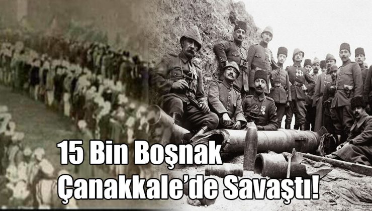 15 Bin Boşnak Çanakkale’de Savaştı!..