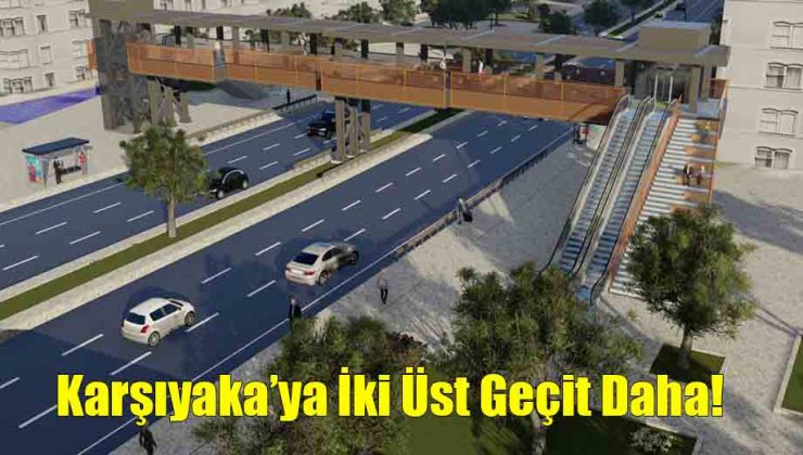 Karşıyaka’ya İki Üst Geçit Daha!..