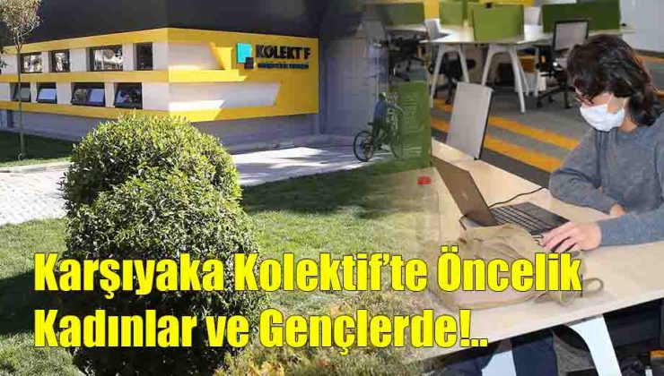 Karşıyaka Kolektif’te Öncelik Kadın ve Gençlerde!..