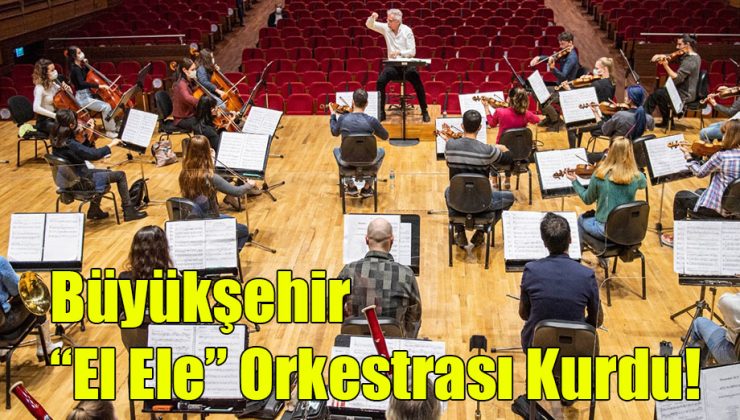 Büyükşehir El Ele Orkestrası Kurdu!..