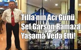 Tilla’nın Acı Günü Şef Garson Ramazan Yaşama Veda Etti!..