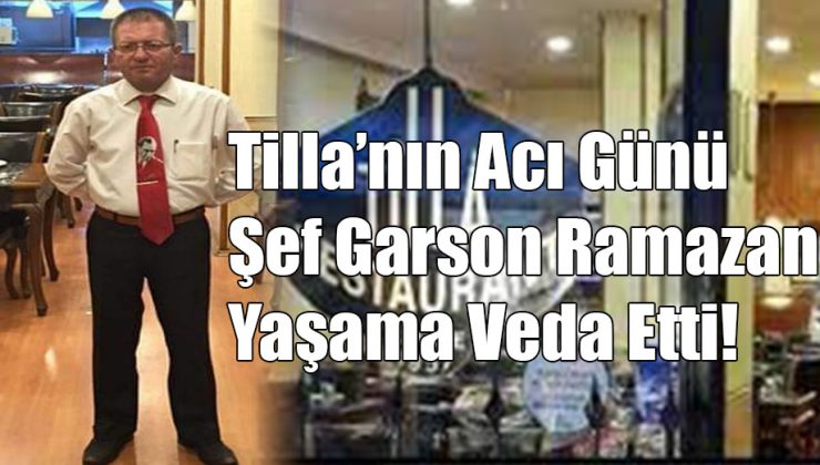 Tilla’nın Acı Günü Şef Garson Ramazan Yaşama Veda Etti!..