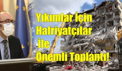 Yıkımlar İçin Hafriyatçılar İle Önemli Toplantı!..