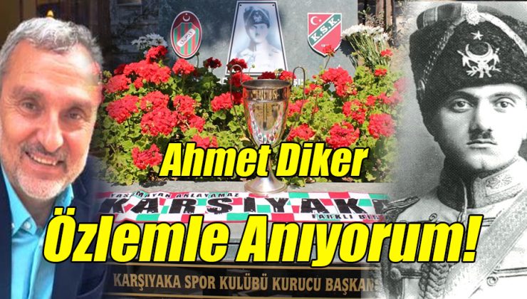 Ahmet Diker; “Özlemle Anıyorum!”