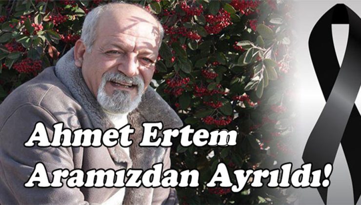 Ahmet Ertem Aramızdan Ayrıldı!..