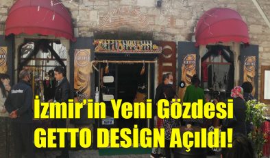 İzmir’in Yeni Gözdesi “GETTO DESİGN” Açıldı!..
