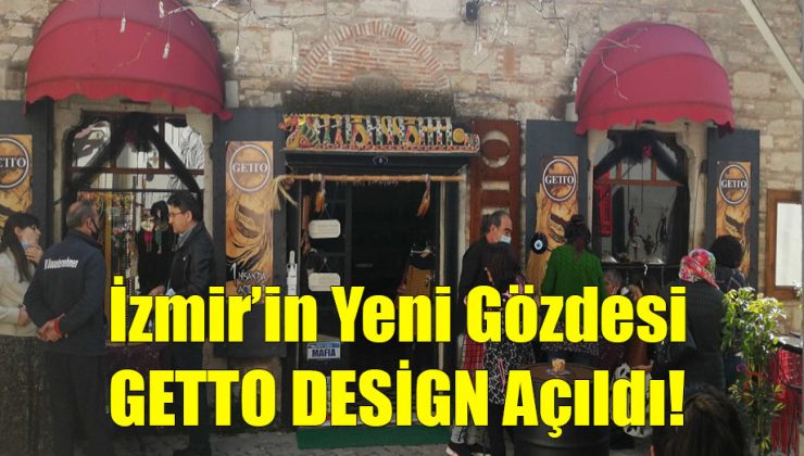 İzmir’in Yeni Gözdesi “GETTO DESİGN” Açıldı!..