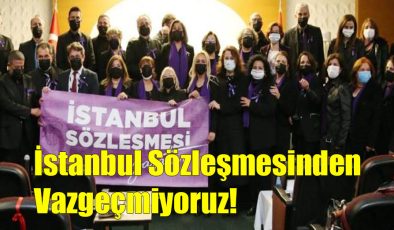 İstanbul Sözleşmesinden Vazgeçmiyoruz!..