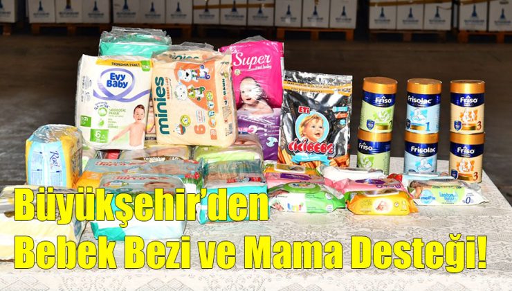 Büyükşehir’den Bebek Bezi ve Mama Desteği!..