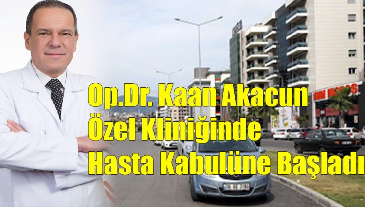 Op. Dr. Kaan Akacun Hasta Kabulüne Başladı!..