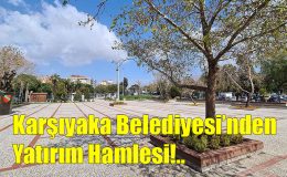 Karşıyaka Belediyesi’nden Yatırım Hamlesi!..