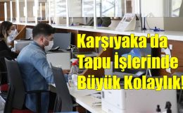 Karşıyaka’da Tapu İşlerinde Büyük Kolaylık!..