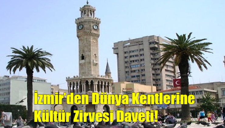İzmir’den Dünya Kentlerine Kültür Zirvesi Daveti!..