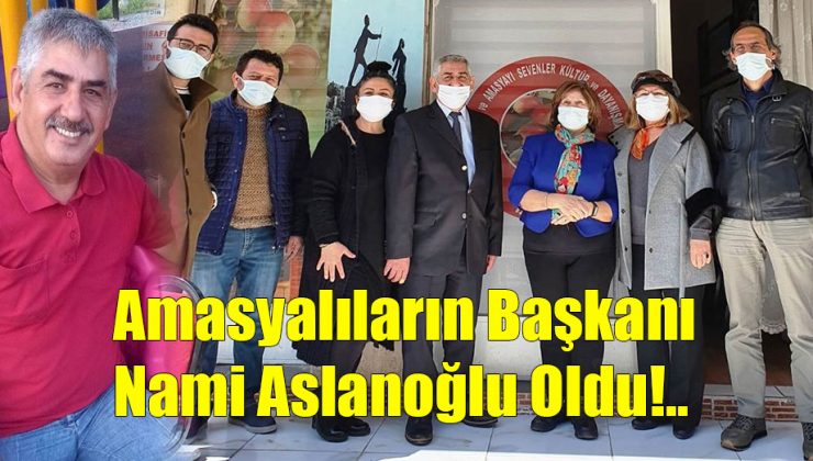 Amasyalıların Başkanı Nami Aslanoğlu Oldu!..